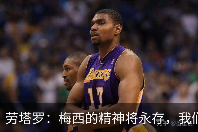 劳塔罗：梅西的精神将永存，我们将迎接新的征程