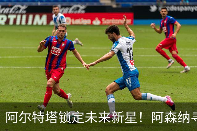 阿尔特塔锁定未来新星！阿森纳寻找下一个中场巨星